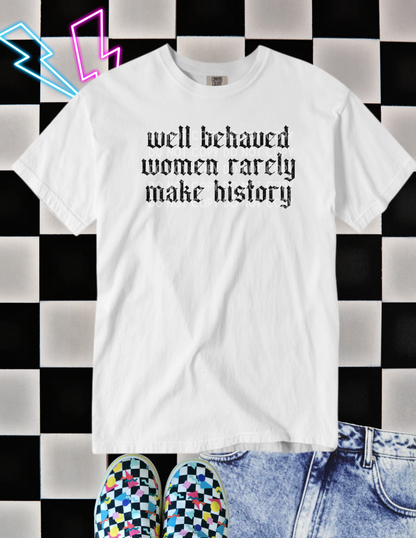 Well Behaved Women Rarely Make History